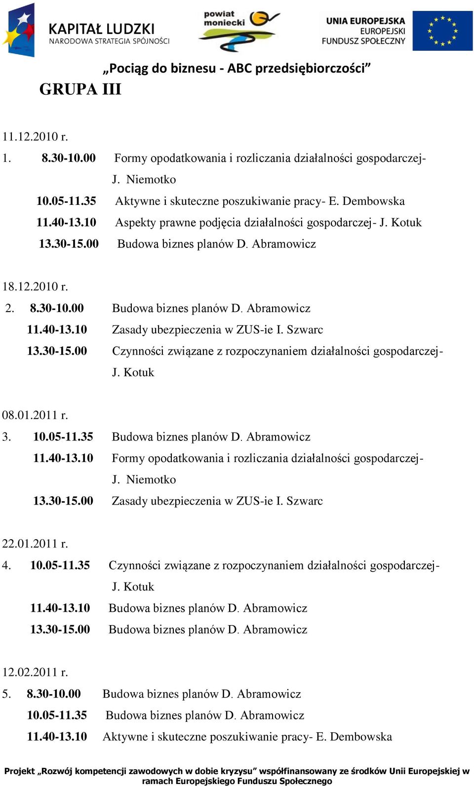 30-15.00 Czynności związane z działalności - 08.01.2011 r. 3. 10.05-11.35 Budowa biznes planów D. Abramowicz 11.40-13.10 Formy opodatkowania i - 13.30-15.00 Zasady ubezpieczenia w I. Szwarc 22.01.2011 r. 4.