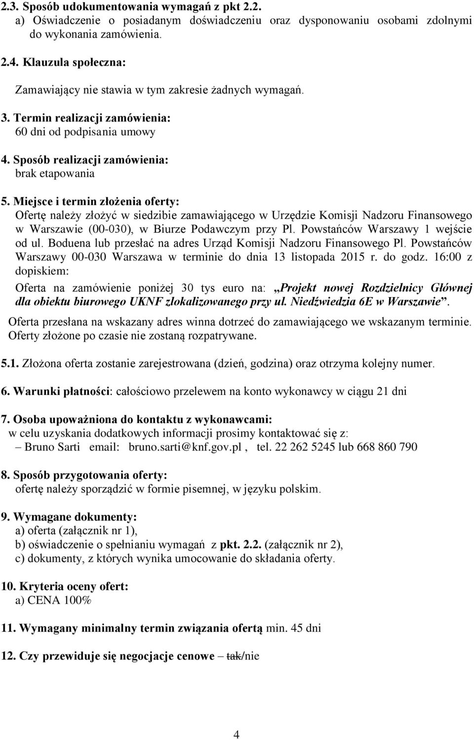 Miejsce i termin złożenia oferty: Ofertę należy złożyć w siedzibie zamawiającego w Urzędzie Komisji Nadzoru Finansowego w Warszawie (00-030), w Biurze Podawczym przy Pl.