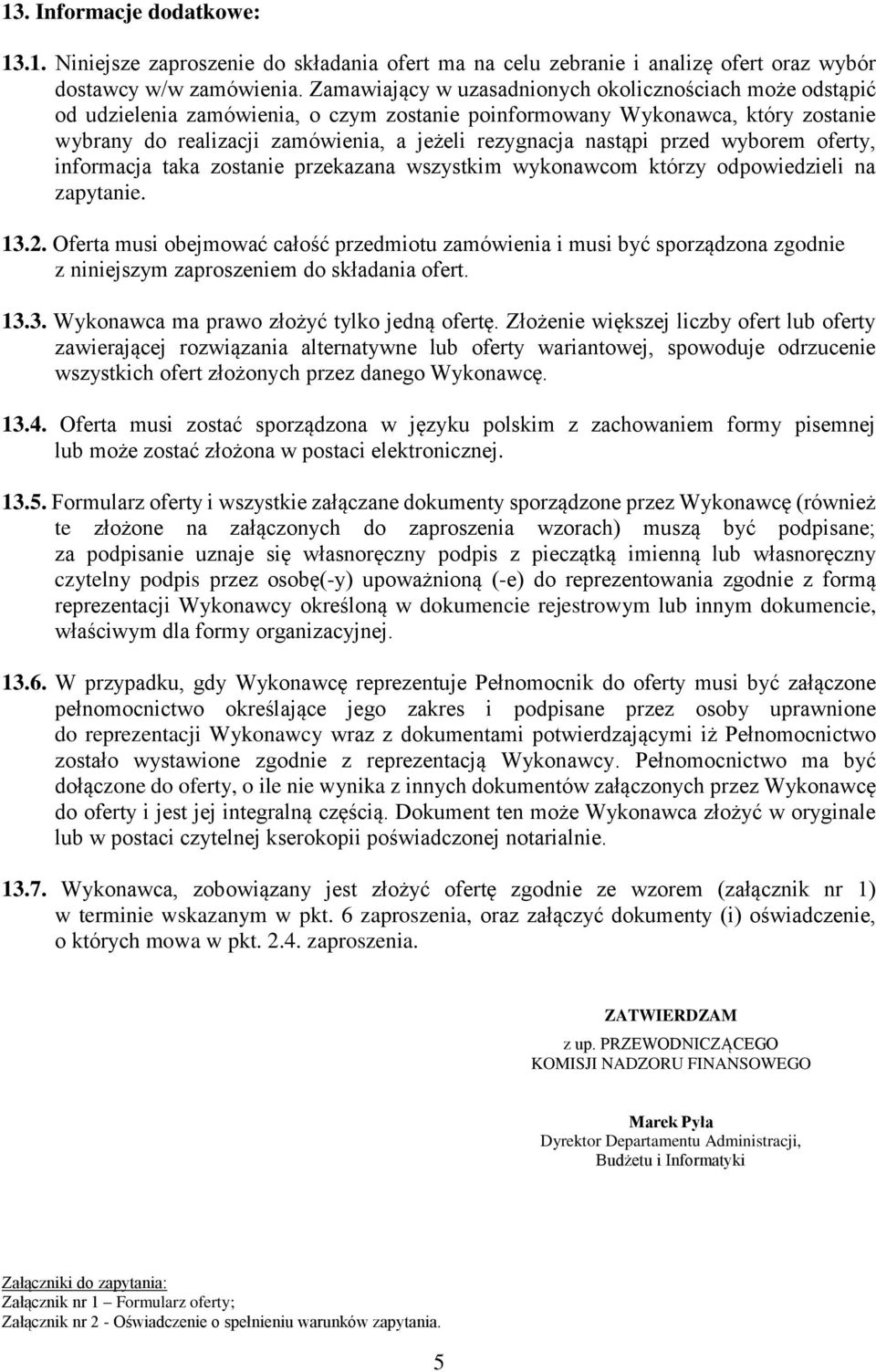 nastąpi przed wyborem oferty, informacja taka zostanie przekazana wszystkim wykonawcom którzy odpowiedzieli na zapytanie. 13.2.