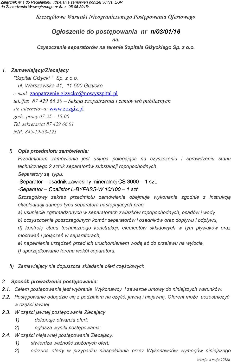 Zamawiający/Zlecający "Szpital Giżycki " Sp. z o.o. ul. Warszawska 41, 11-500 Giżycko e-mail: zaopatrzenie.gizycko@nowyszpital.pl tel./fax 87 429 66 30 Sekcja zaopatrzenia i zamówień publicznych str.