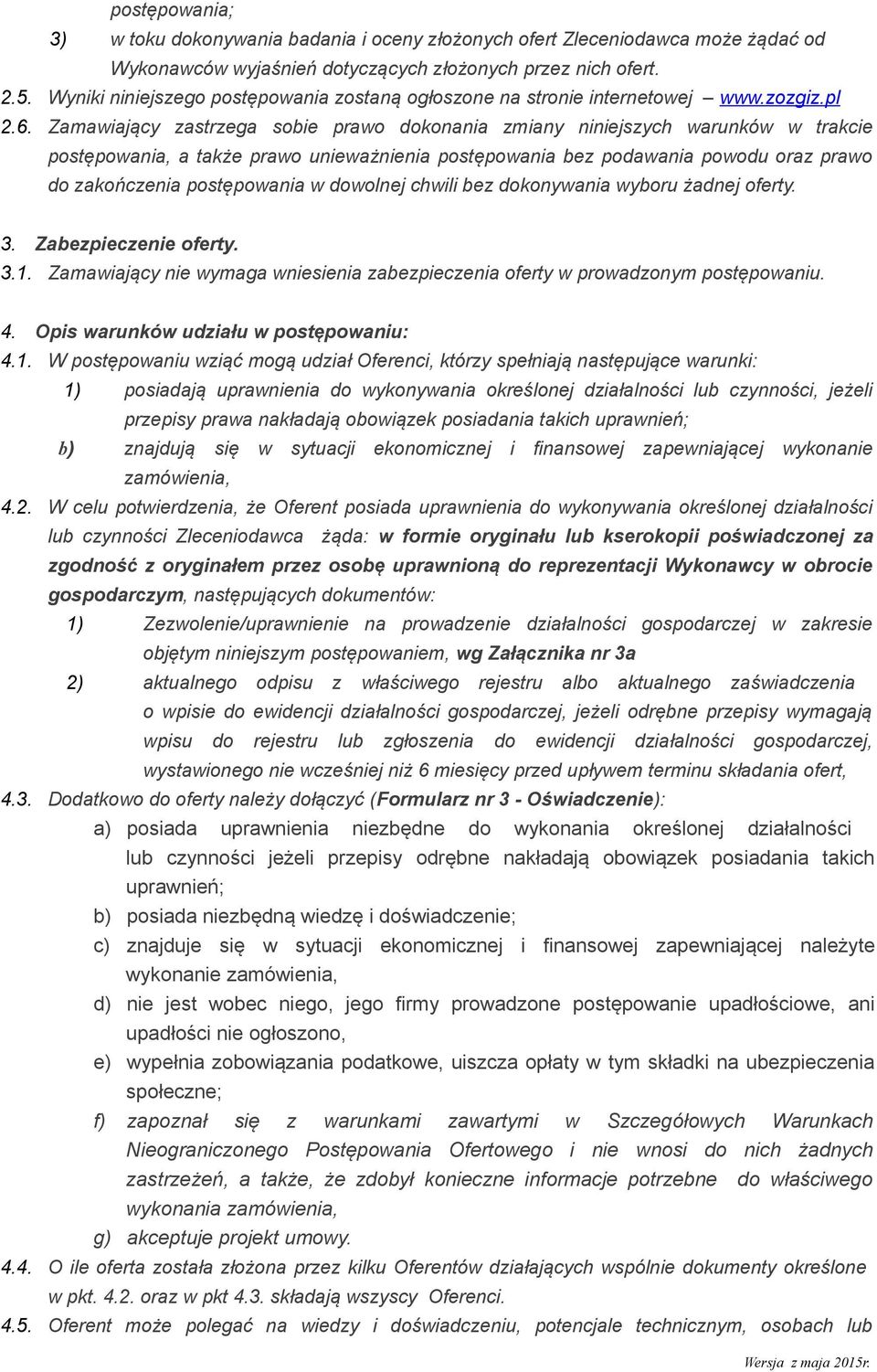 Zamawiający zastrzega sobie prawo dokonania zmiany niniejszych warunków w trakcie postępowania, a także prawo unieważnienia postępowania bez podawania powodu oraz prawo do zakończenia postępowania w