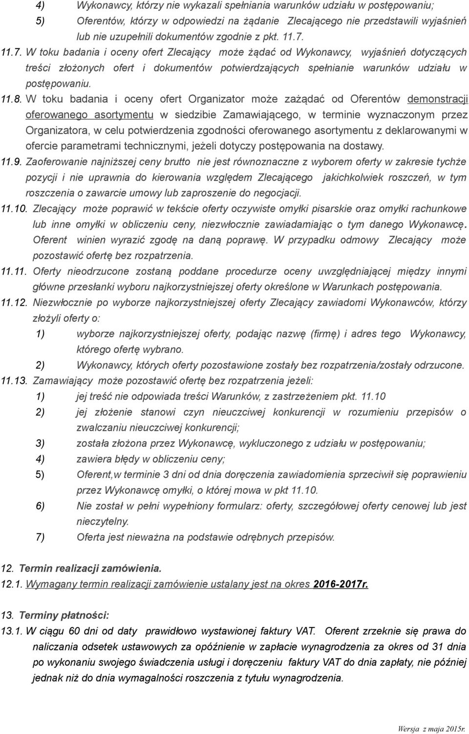 11.8. W toku badania i oceny ofert Organizator może zażądać od Oferentów demonstracji oferowanego asortymentu w siedzibie Zamawiającego, w terminie wyznaczonym przez Organizatora, w celu