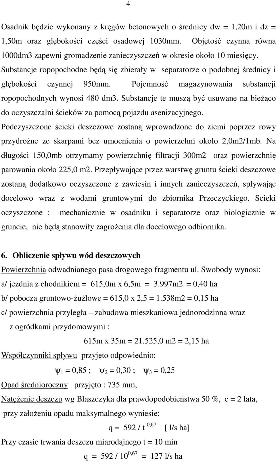 Pojemność magazynowania substancji ropopochodnych wynosi 480 dm3. Substancje te muszą być usuwane na bieŝąco do oczyszczalni ścieków za pomocą pojazdu asenizacyjnego.