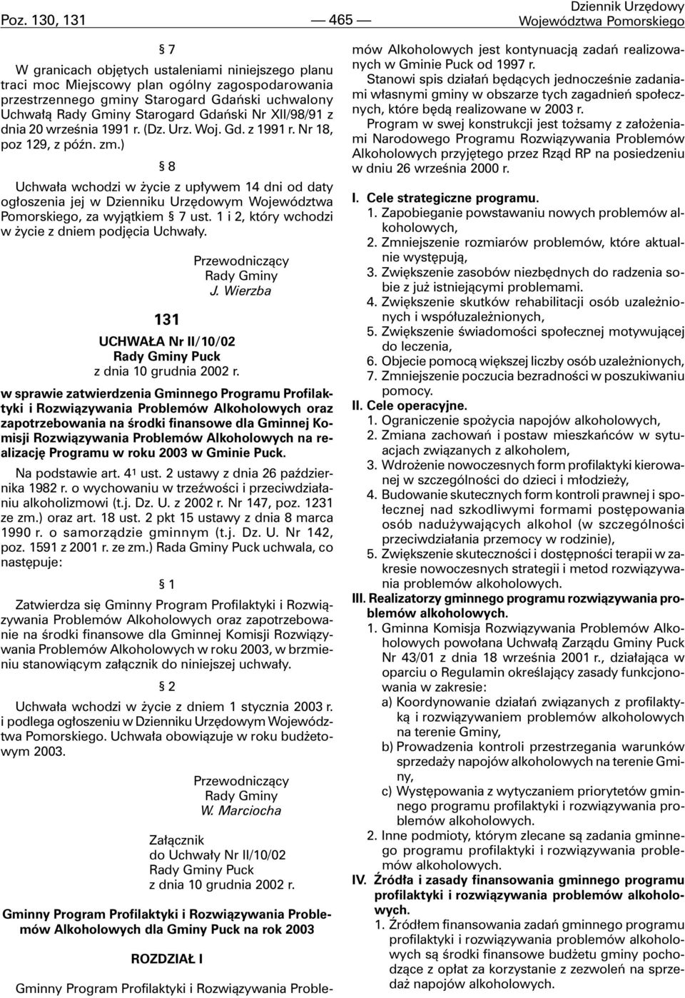 ) 8 Uchwa³a wchodzi w ycie z up³ywem 14 dni od daty og³oszenia jej w Dzienniku Urzêdowym Województwa Pomorskiego, za wyj¹tkiem 7 ust. 1 i 2, który wchodzi w ycie z dniem podjêcia Uchwa³y.