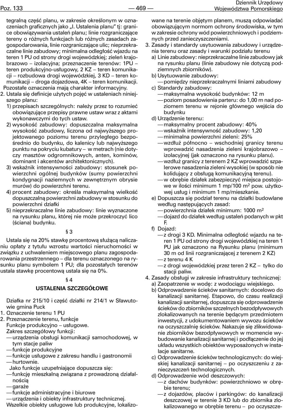 zabudowy; minimalna odleg³oœæ wjazdu na teren 1 PU od strony drogi wojewódzkiej; zieleñ krajobrazowo izolacyjna; przeznaczenie terenów: 1PU teren produkcyjno-us³ugowy, 2 KZ teren komunikacji