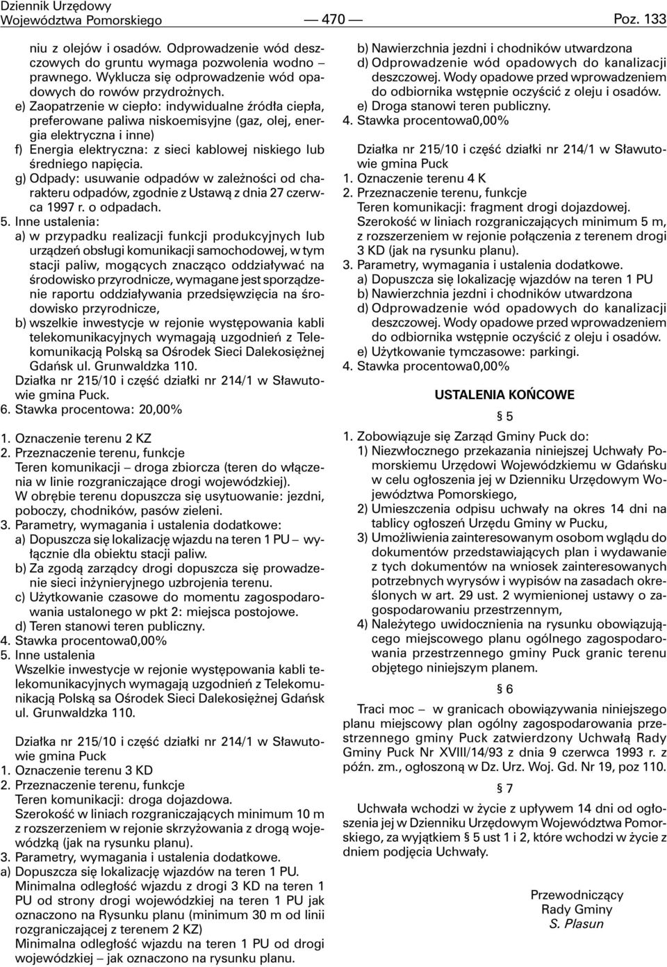 e) Zaopatrzenie w ciep³o: indywidualne Ÿród³a ciep³a, preferowane paliwa niskoemisyjne (gaz, olej, energia elektryczna i inne) f) Energia elektryczna: z sieci kablowej niskiego lub œredniego napiêcia.