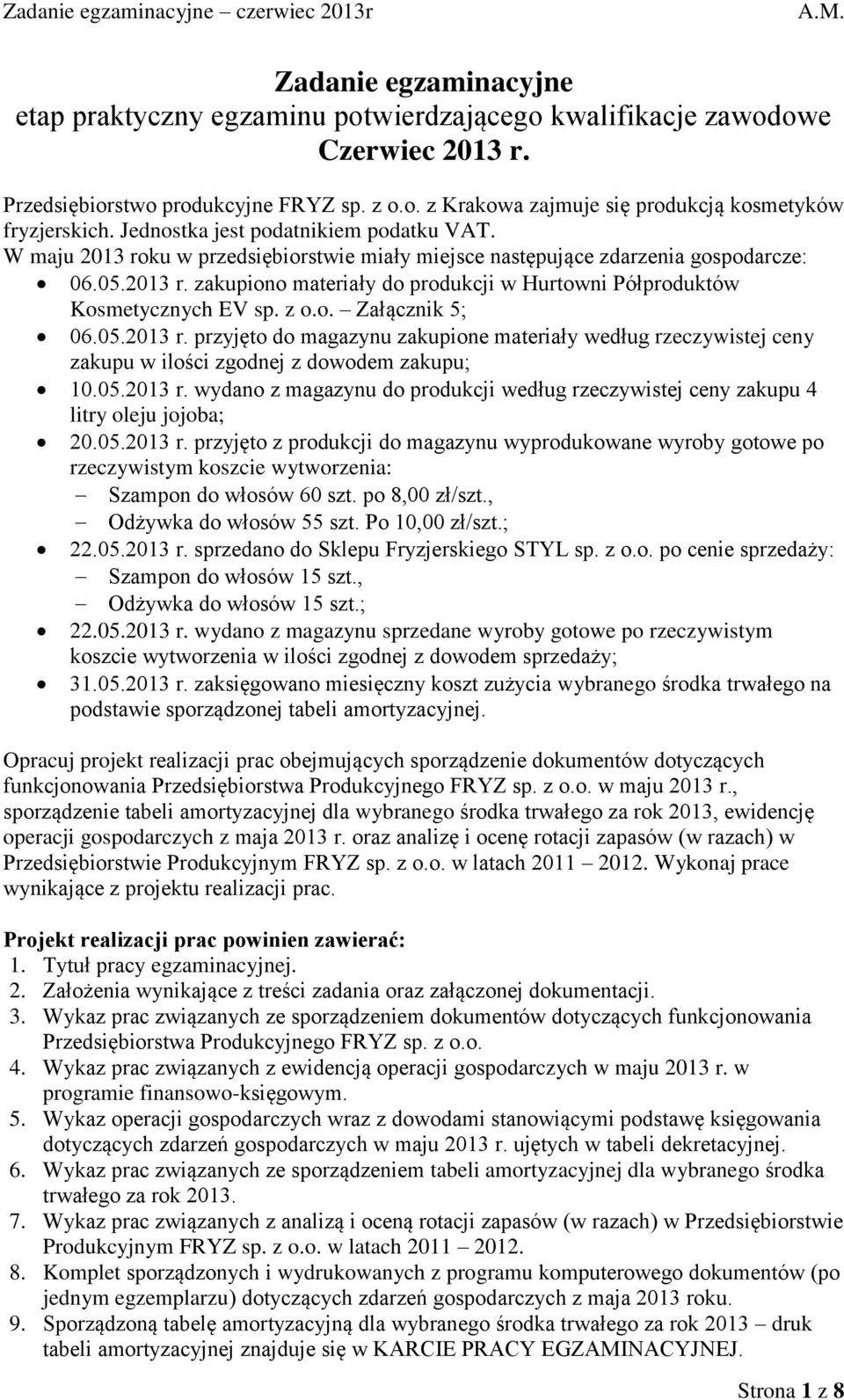 z o.o. Załącznik 5; 06.05.2013 r. przyjęto do magazynu zakupione materiały według rzeczywistej ceny zakupu w ilości zgodnej z dowodem zakupu; 10.05.2013 r. wydano z magazynu do produkcji według rzeczywistej ceny zakupu 4 litry oleju jojoba; 20.