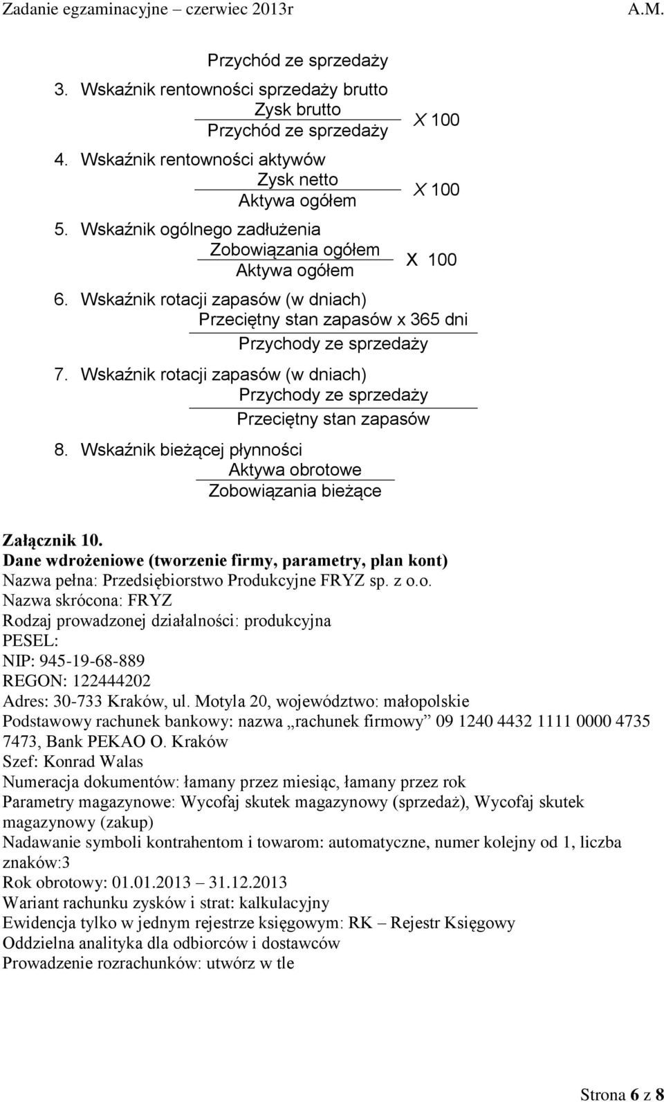 Wskaźnik rotacji zapasów (w dniach) Przychody ze sprzedaży Przeciętny stan zapasów 8. Wskaźnik bieżącej płynności Aktywa obrotowe Zobowiązania bieżące Załącznik 10.