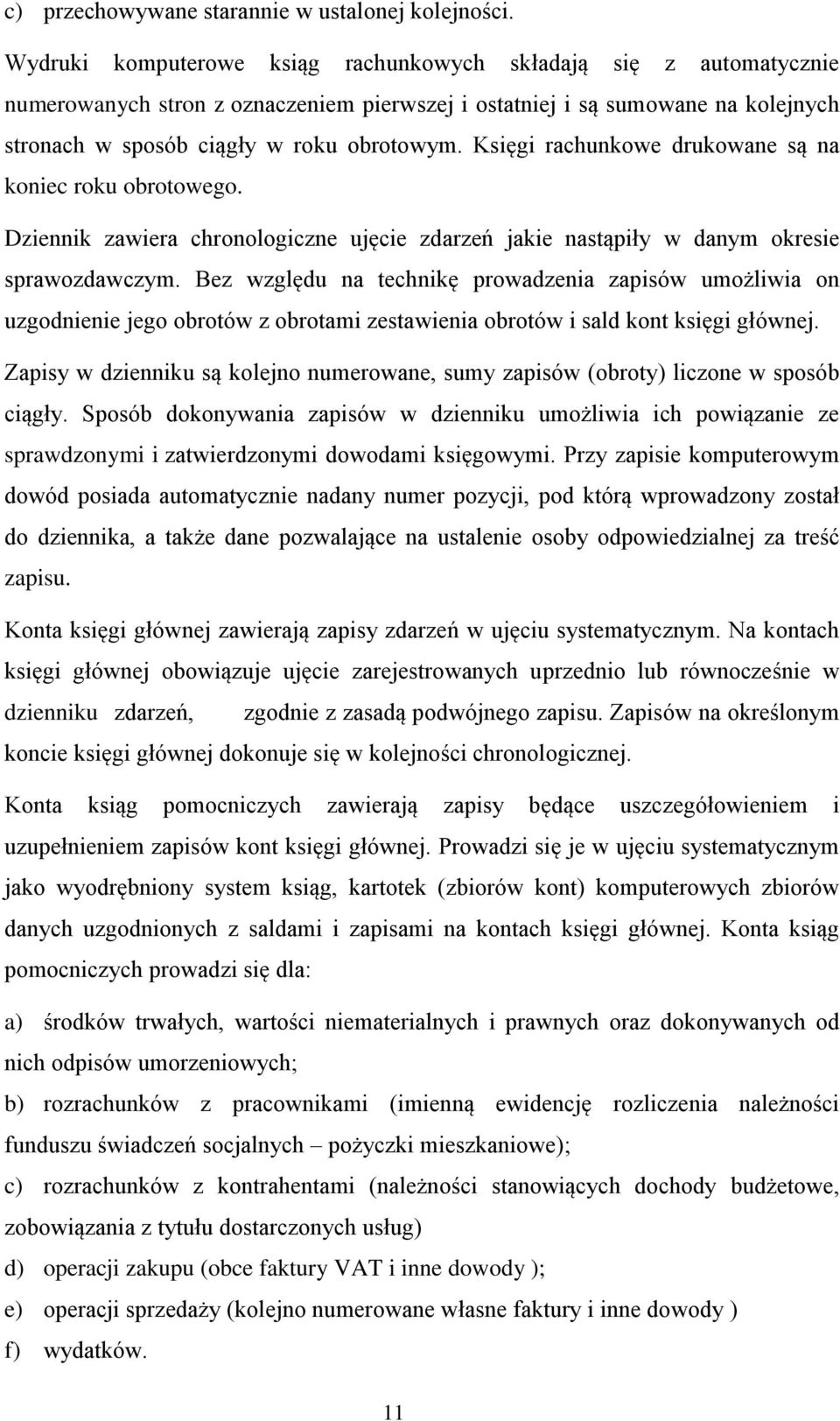 Księgi rachunkowe drukowane są na koniec roku obrotowego. Dziennik zawiera chronologiczne ujęcie zdarzeń jakie nastąpiły w danym okresie sprawozdawczym.