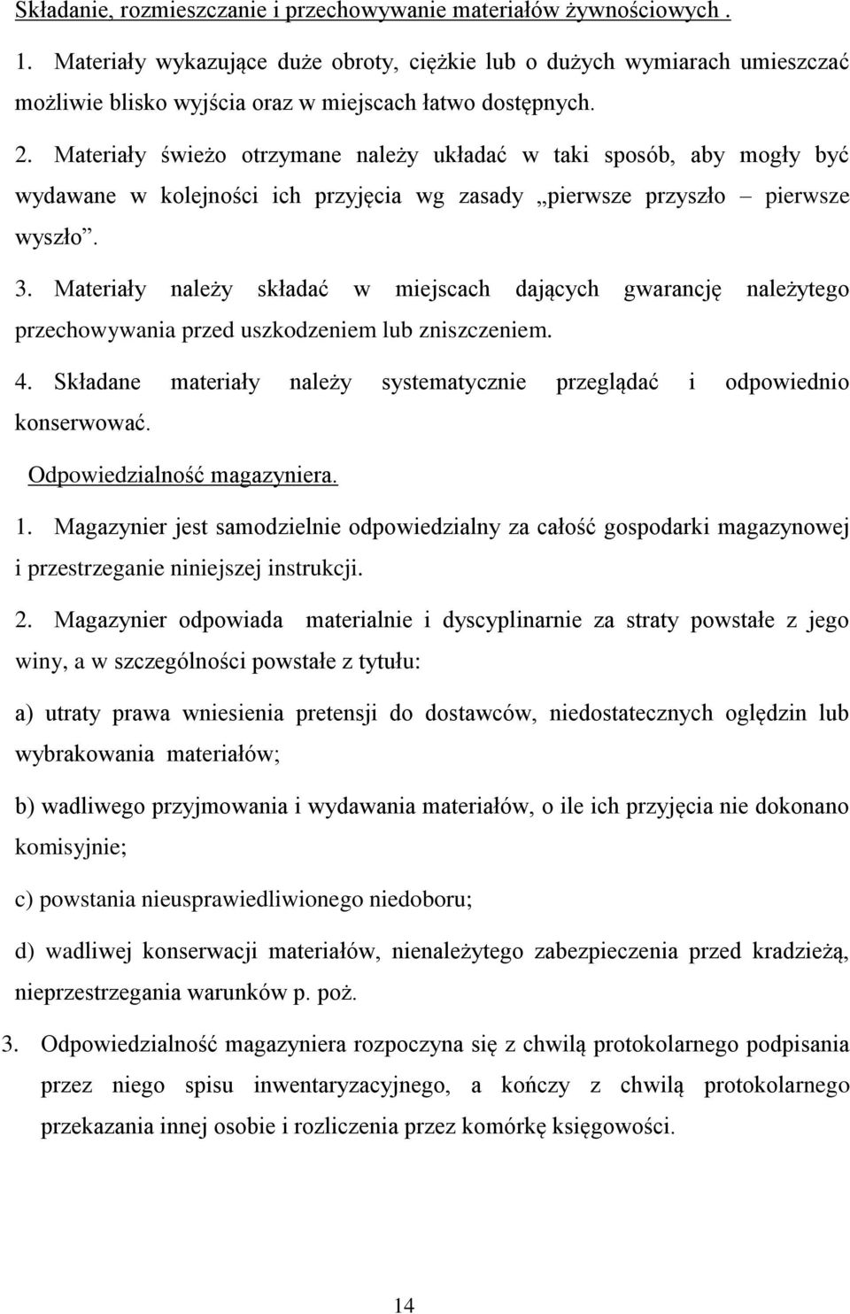 Materiały świeżo otrzymane należy układać w taki sposób, aby mogły być wydawane w kolejności ich przyjęcia wg zasady pierwsze przyszło pierwsze wyszło. 3.