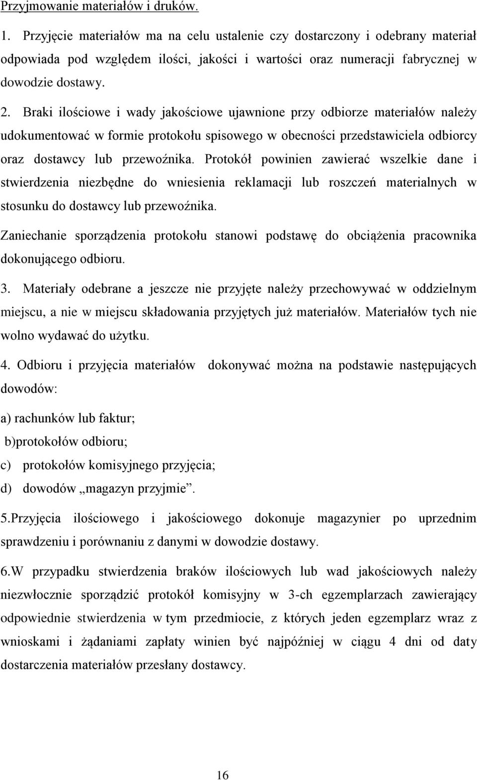 Braki ilościowe i wady jakościowe ujawnione przy odbiorze materiałów należy udokumentować w formie protokołu spisowego w obecności przedstawiciela odbiorcy oraz dostawcy lub przewoźnika.