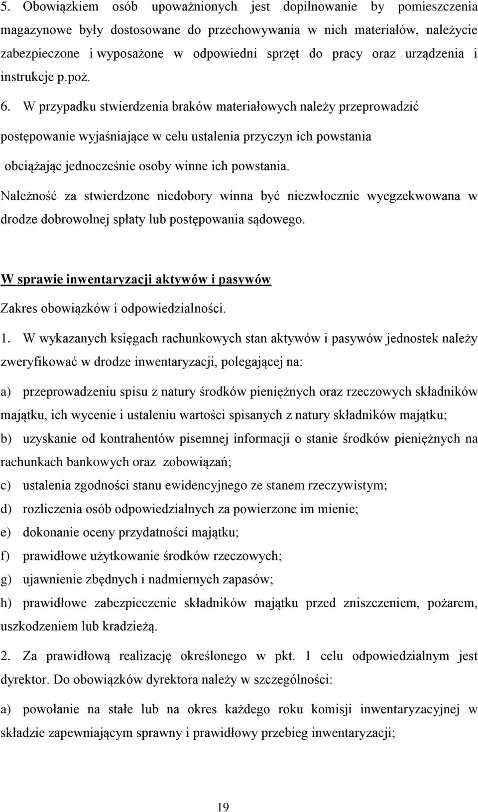 W przypadku stwierdzenia braków materiałowych należy przeprowadzić postępowanie wyjaśniające w celu ustalenia przyczyn ich powstania obciążając jednocześnie osoby winne ich powstania.