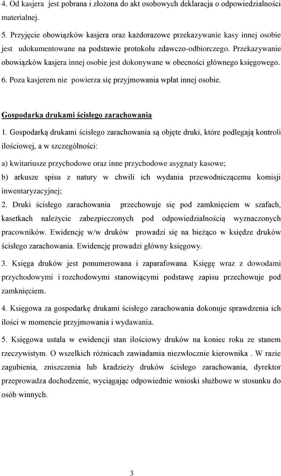 Przekazywanie obowiązków kasjera innej osobie jest dokonywane w obecności głównego księgowego. 6. Poza kasjerem nie powierza się przyjmowania wpłat innej osobie.