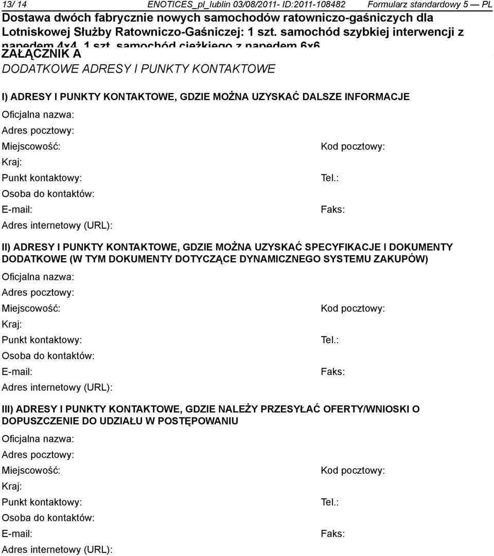 : Osoba do kontów: E-mail: Faks: Adres internetowy (URL): II) ADRESY I PUNKTY KONTAKTOWE, GDZIE MOŻNA UZYSKAĆ SPECYFIKACJE I DOKUMENTY DODATKOWE (W TYM DOKUMENTY DOTYCZĄCE DYNAMICZNEGO SYSTEMU