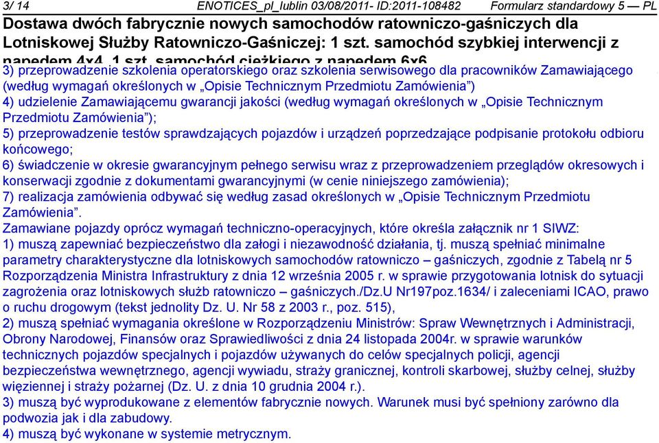 sprawdzających pojazdów i urządzeń poprzedzające podpisa protokołu odbioru końcowego; 6) świadcze w okresie gwarancyjnym pełnego serwisu wraz z przeprowadzem przeglądów okresowych i konserwacji zgod