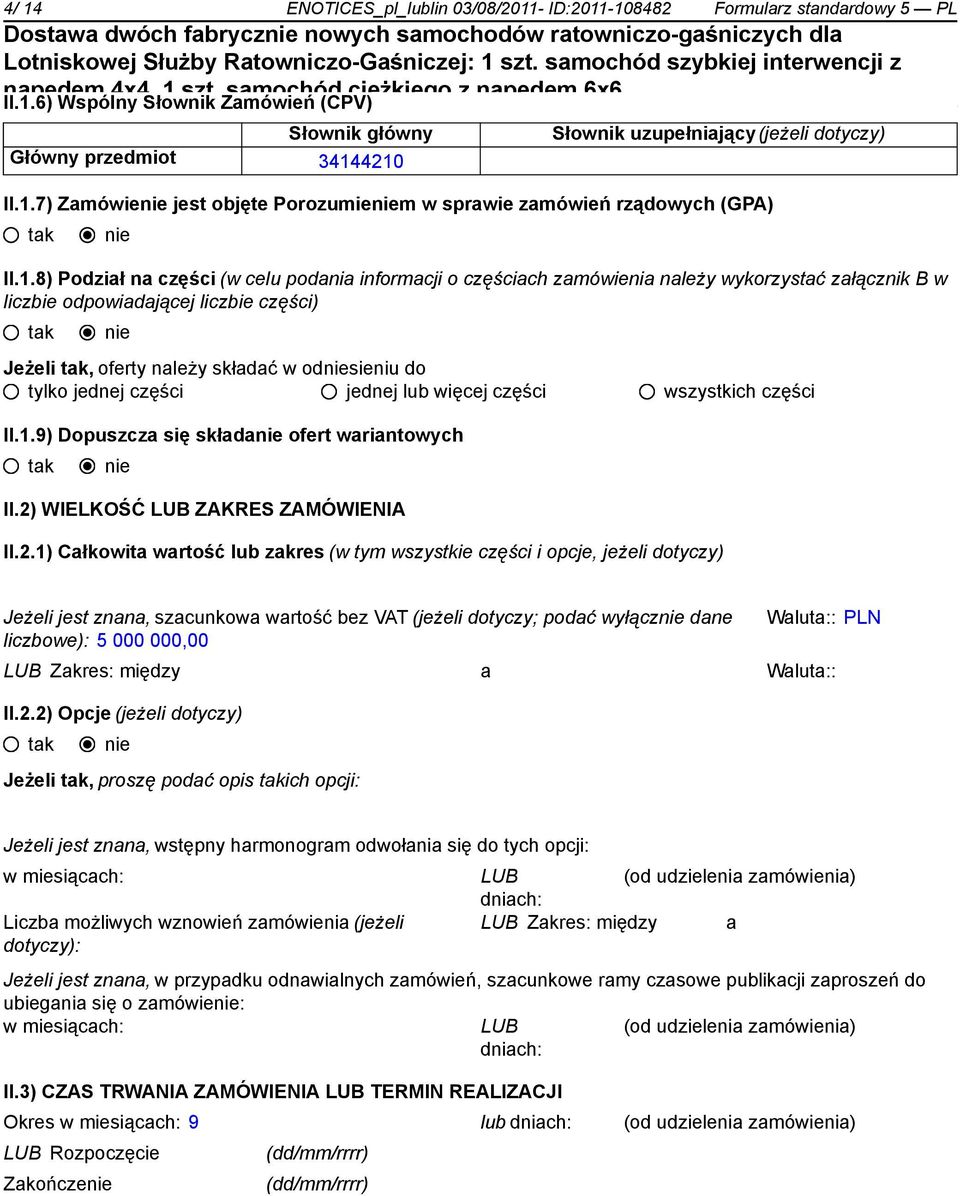 odpowiadającej liczbie części) Jeżeli, oferty należy składać w odsieniu do tylko jednej części jednej lub więcej części wszystkich części II.1.9) Dopuszcza się składa ofert wariantowych II.