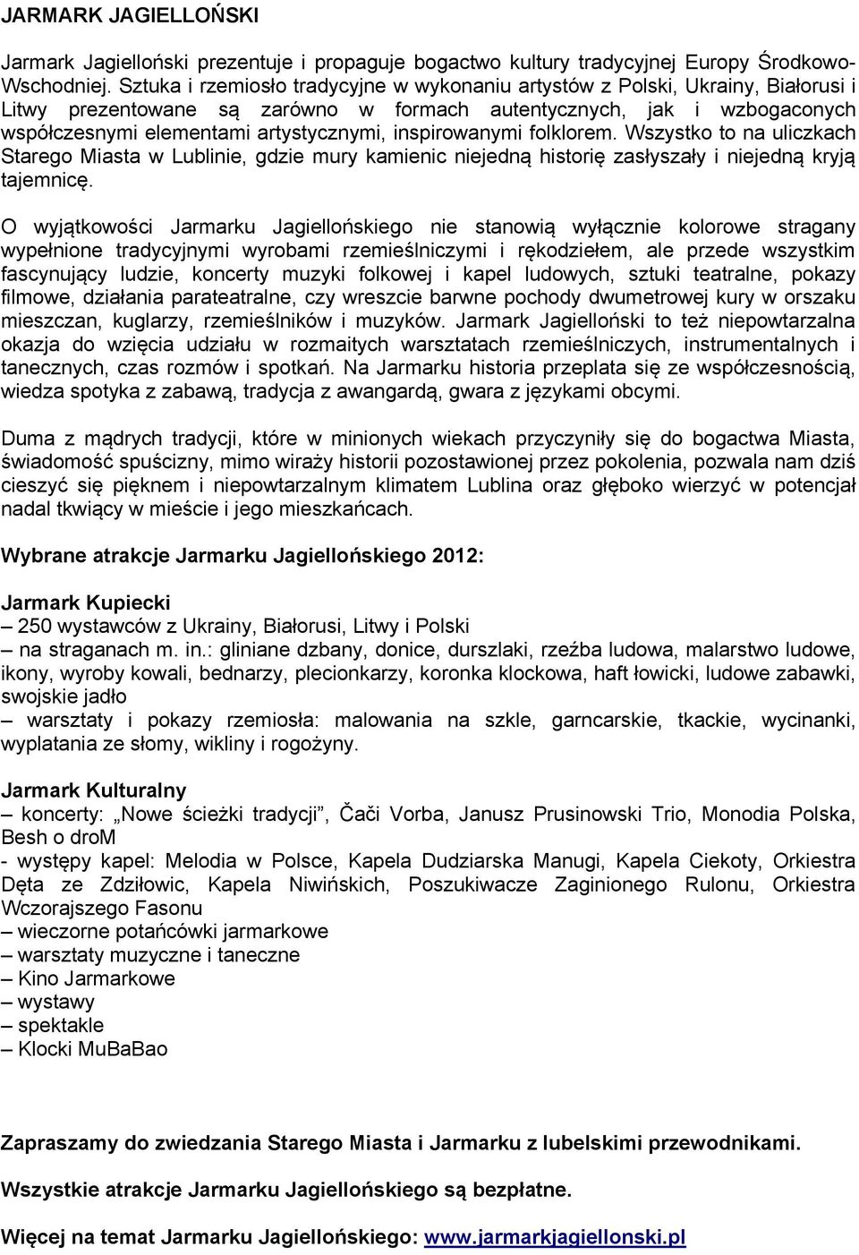 inspirowanymi folklorem. Wszystko to na uliczkach Starego Miasta w Lublinie, gdzie mury kamienic niejedną historię zasłyszały i niejedną kryją tajemnicę.
