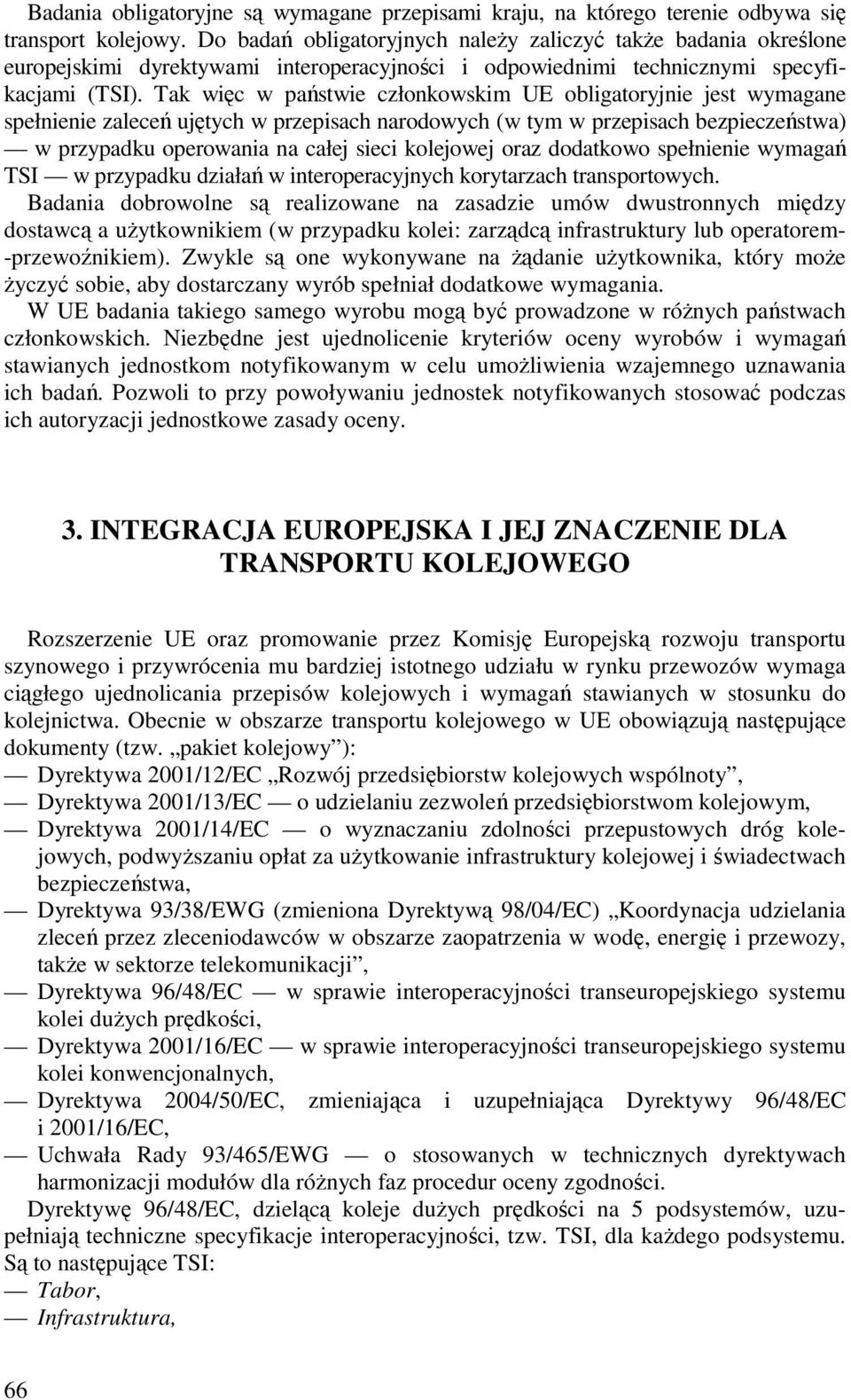 Tak więc w państwie członkowskim UE obligatoryjnie jest wymagane spełnienie zaleceń ujętych w przepisach narodowych (w tym w przepisach bezpieczeństwa) w przypadku operowania na całej sieci kolejowej