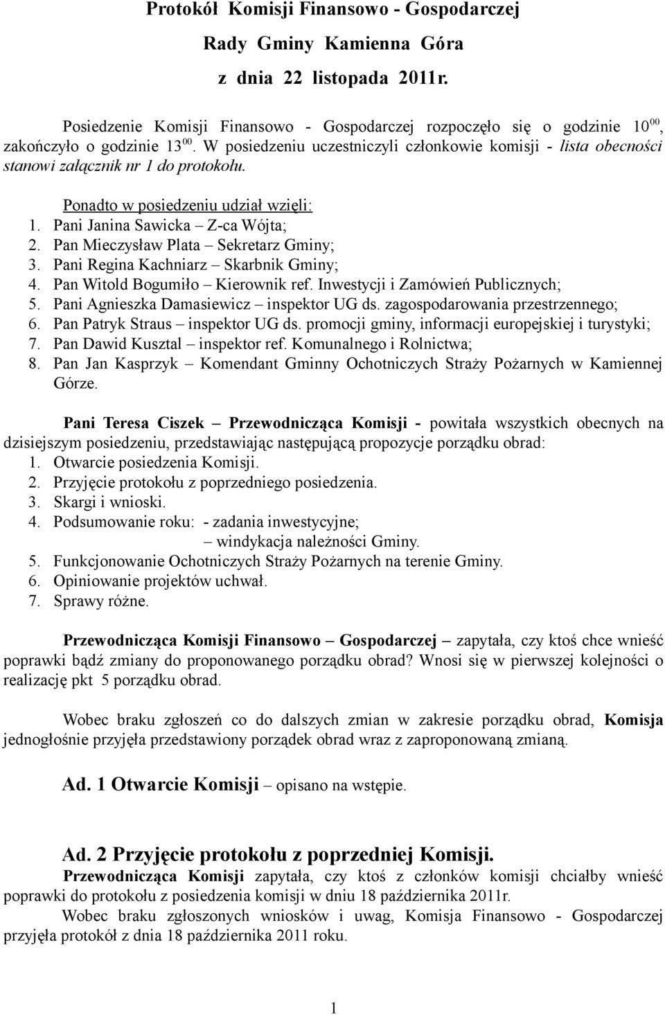 Pan Mieczysław Plata Sekretarz Gminy; 3. Pani Regina Kachniarz Skarbnik Gminy; 4. Pan Witold Bogumiło Kierownik ref. Inwestycji i Zamówień Publicznych; 5. Pani Agnieszka Damasiewicz inspektor UG ds.