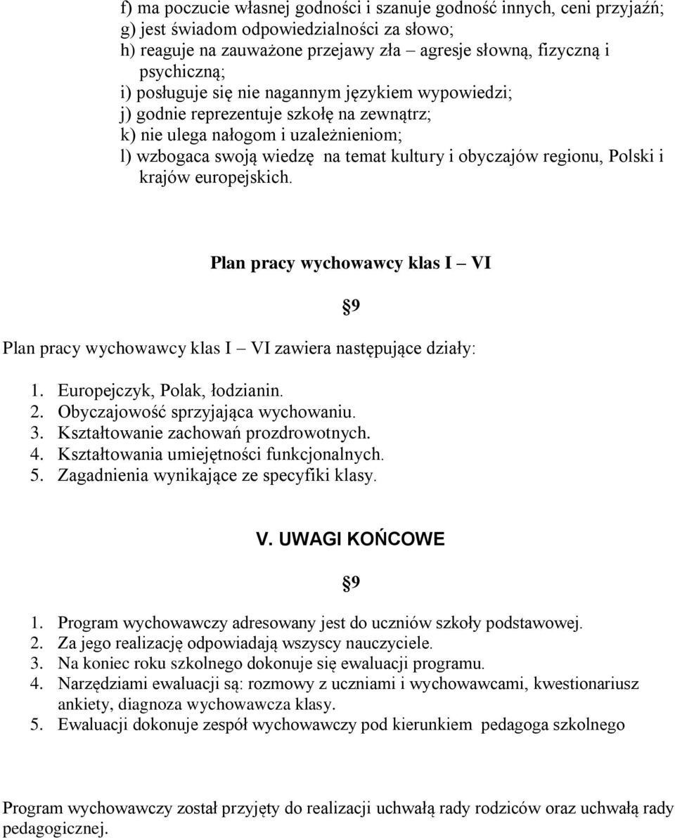 i krajów europejskich. Plan pracy wychowawcy klas I VI Plan pracy wychowawcy klas I VI zawiera następujące działy: 9 1. Europejczyk, Polak, łodzianin. 2. Obyczajowość sprzyjająca wychowaniu. 3.