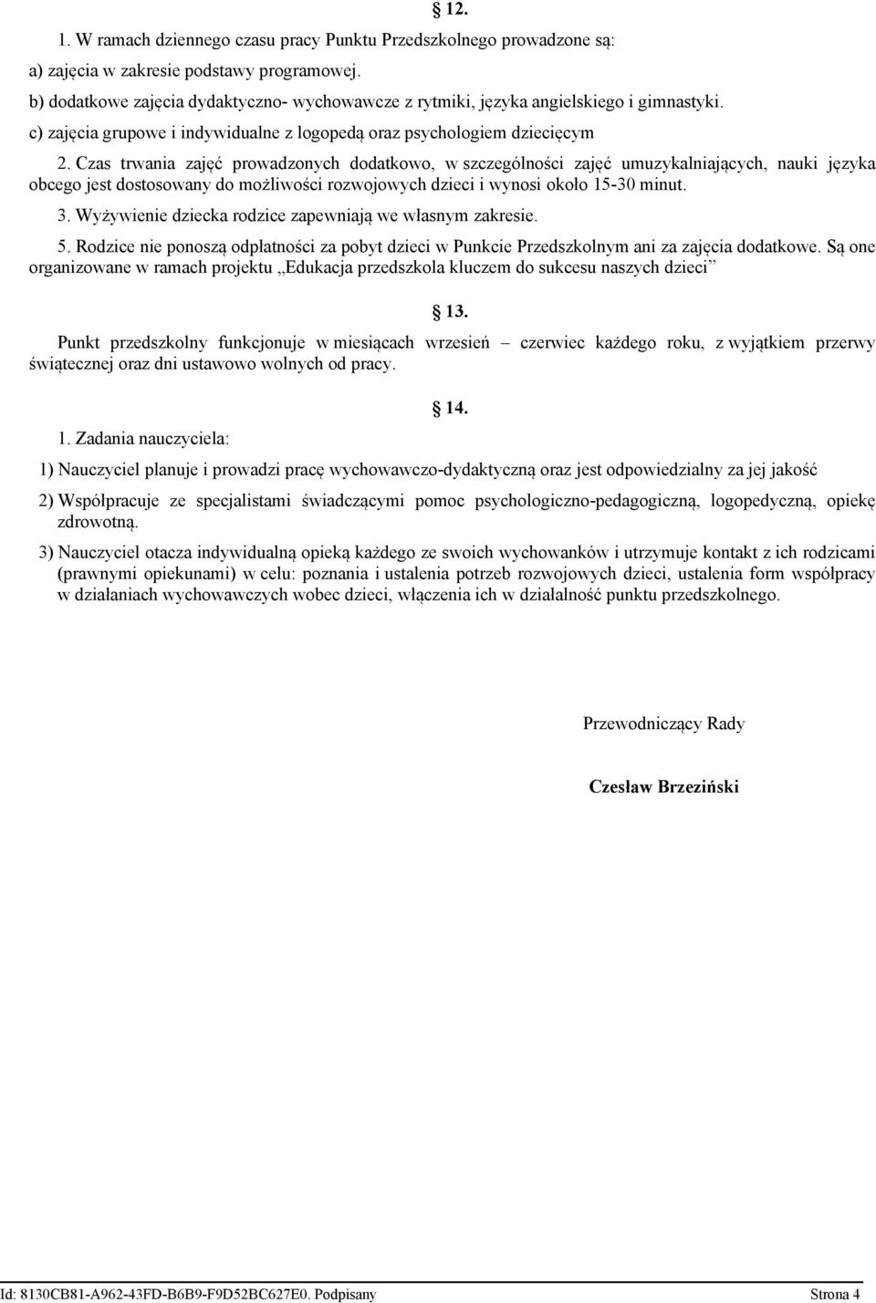 Czas trwania zajęć prowadzonych dodatkowo, w szczególności zajęć umuzykalniających, nauki języka obcego jest dostosowany do możliwości rozwojowych dzieci i wynosi około 15-30 minut. 3.