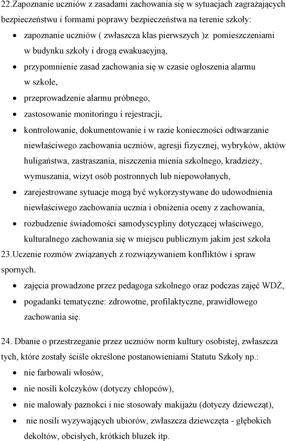 kontrolowanie, dokumentowanie i w razie konieczności odtwarzanie niewłaściwego zachowania uczniów, agresji fizycznej, wybryków, aktów huligaństwa, zastraszania, niszczenia mienia szkolnego,