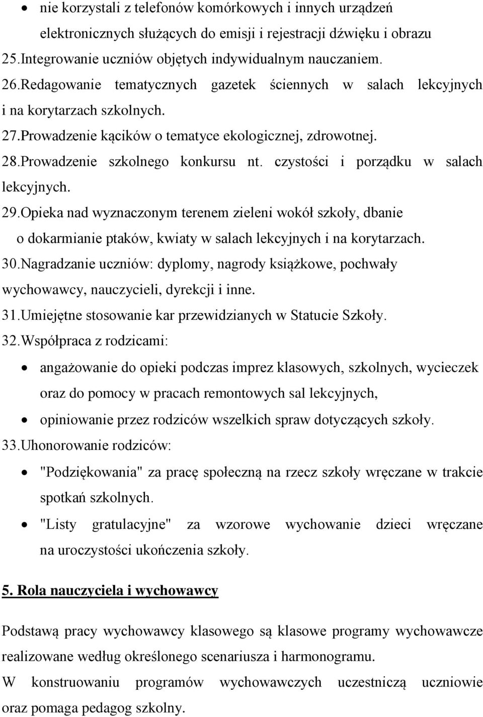 czystości i porządku w salach lekcyjnych. 29.Opieka nad wyznaczonym terenem zieleni wokół szkoły, dbanie o dokarmianie ptaków, kwiaty w salach lekcyjnych i na korytarzach. 30.