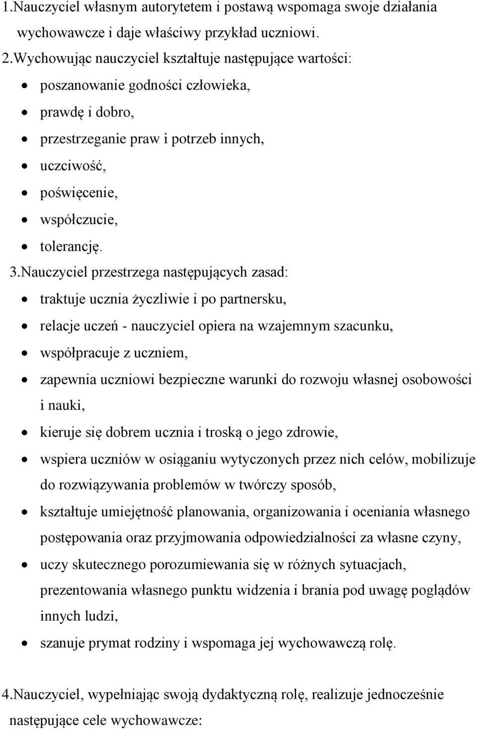 Nauczyciel przestrzega następujących zasad: traktuje ucznia życzliwie i po partnersku, relacje uczeń - nauczyciel opiera na wzajemnym szacunku, współpracuje z uczniem, zapewnia uczniowi bezpieczne