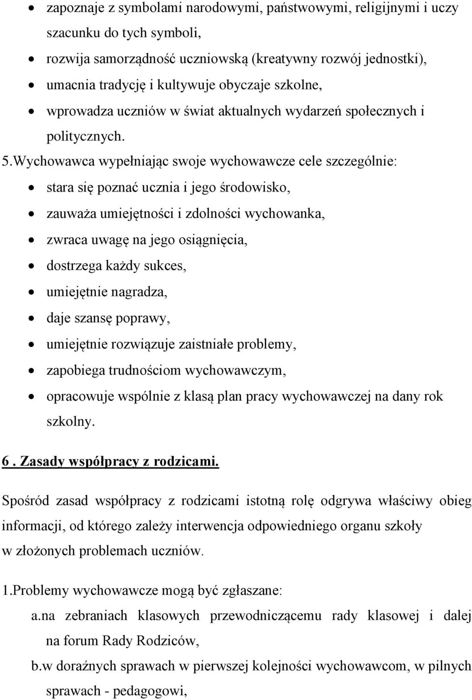 Wychowawca wypełniając swoje wychowawcze cele szczególnie: stara się poznać ucznia i jego środowisko, zauważa umiejętności i zdolności wychowanka, zwraca uwagę na jego osiągnięcia, dostrzega każdy
