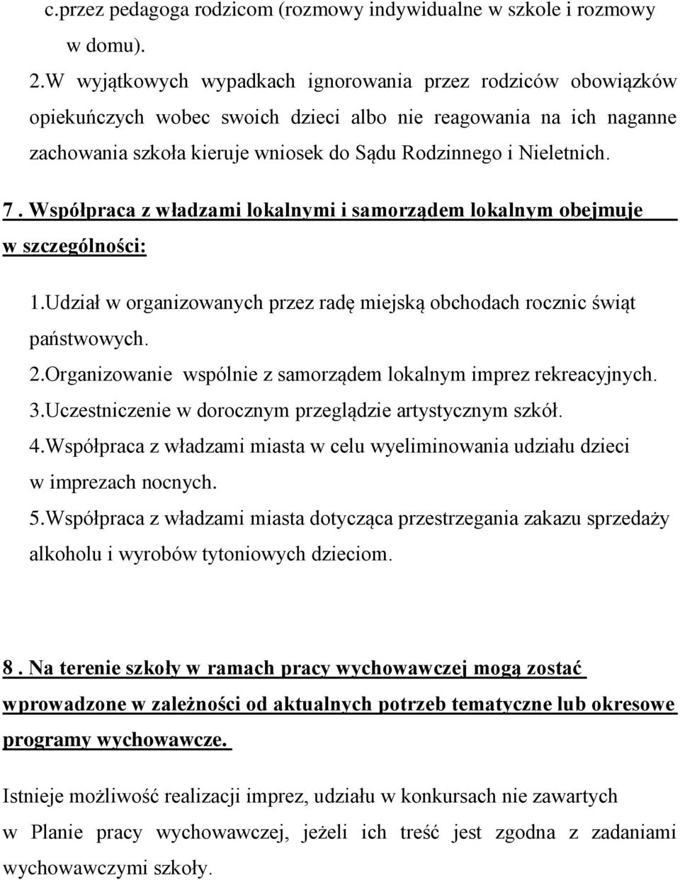 Współpraca z władzami lokalnymi i samorządem lokalnym obejmuje w szczególności: 1.Udział w organizowanych przez radę miejską obchodach rocznic świąt państwowych. 2.