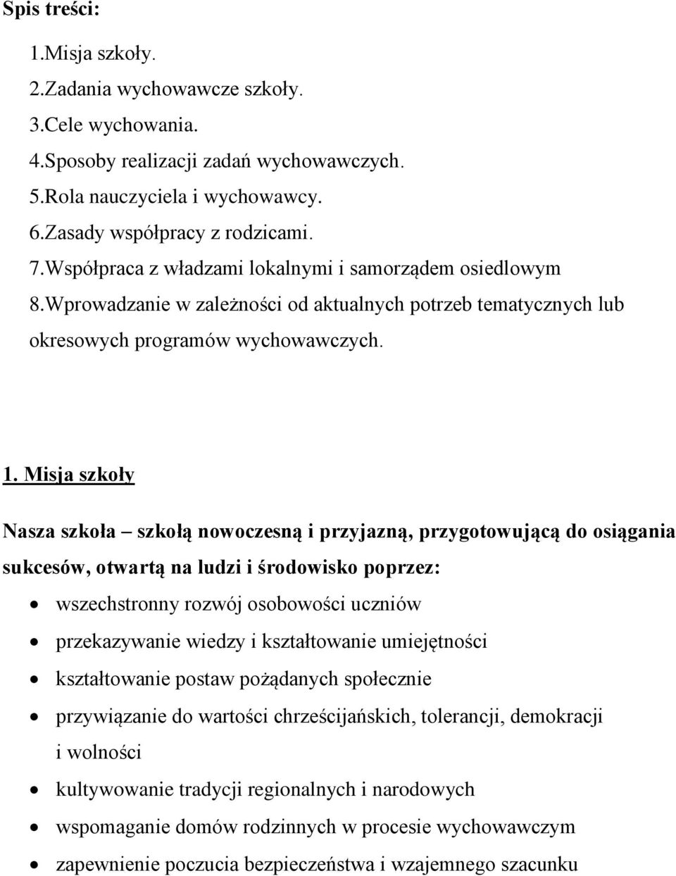 Misja szkoły Nasza szkoła szkołą nowoczesną i przyjazną, przygotowującą do osiągania sukcesów, otwartą na ludzi i środowisko poprzez: wszechstronny rozwój osobowości uczniów przekazywanie wiedzy i