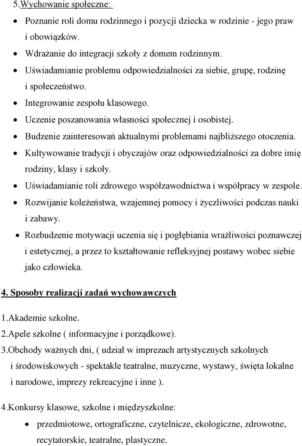 Budzenie zainteresowań aktualnymi problemami najbliższego otoczenia. Kultywowanie tradycji i obyczajów oraz odpowiedzialności za dobre imię rodziny, klasy i szkoły.