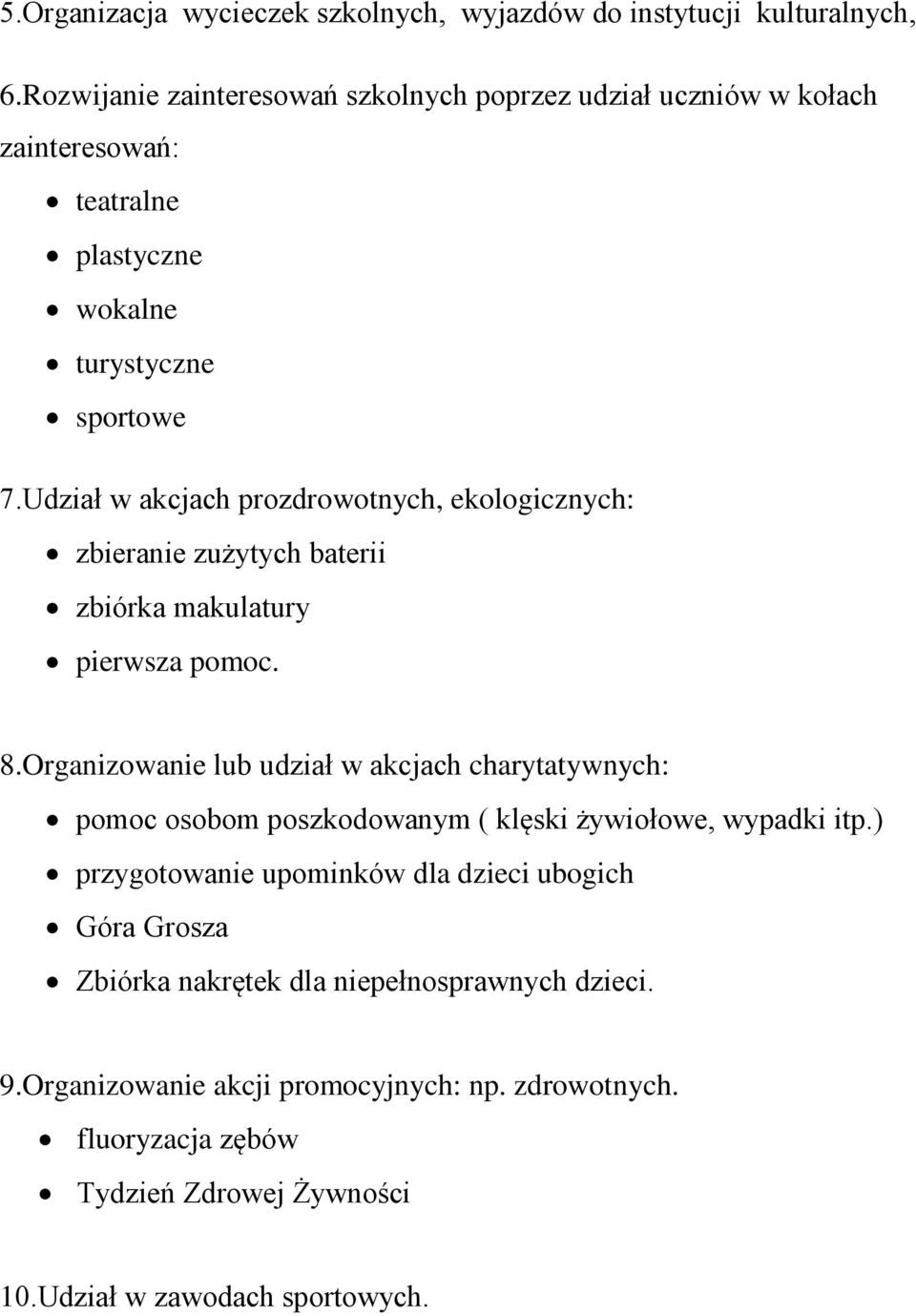 Udział w akcjach prozdrowotnych, ekologicznych: zbieranie zużytych baterii zbiórka makulatury pierwsza pomoc. 8.