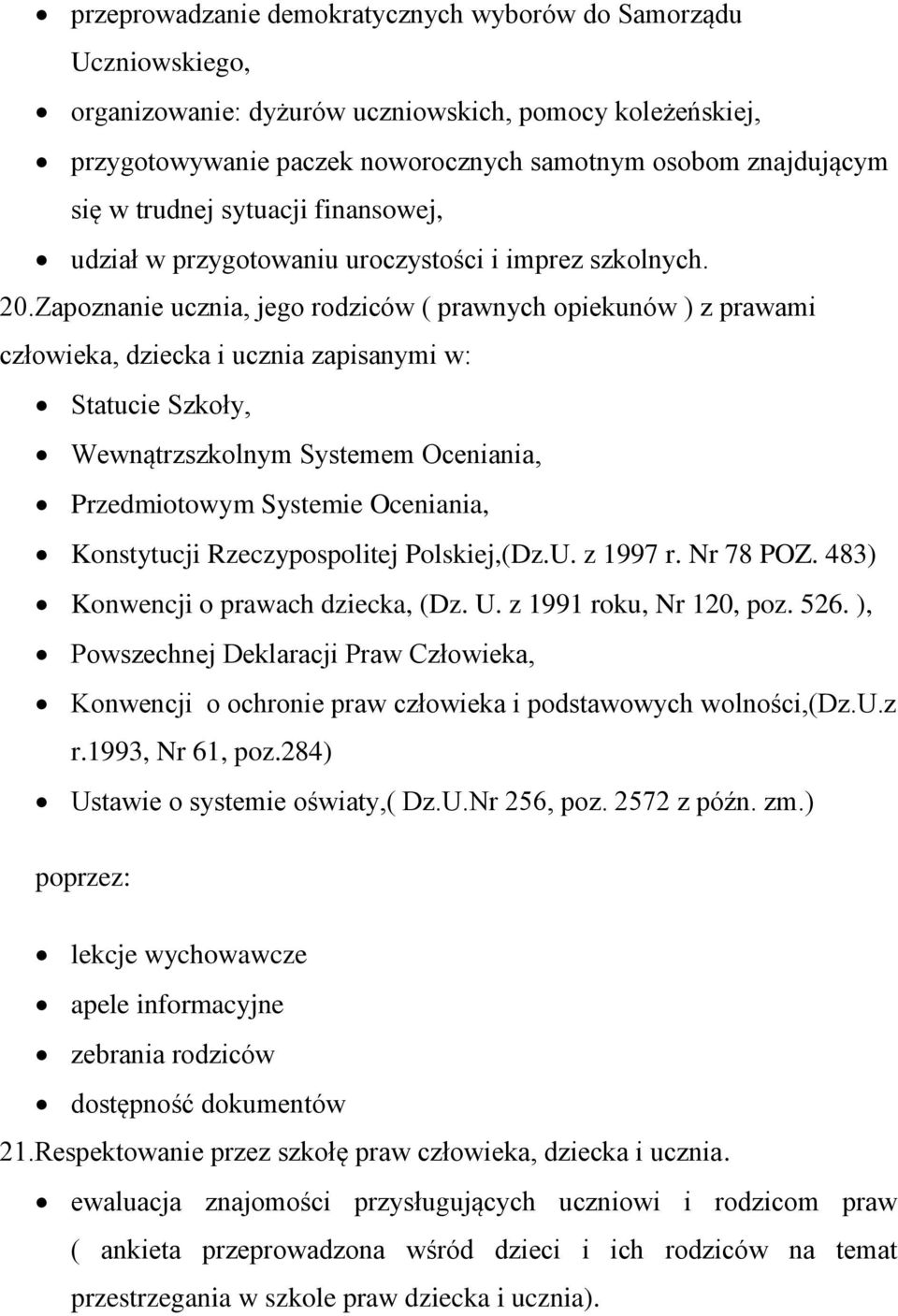 Zapoznanie ucznia, jego rodziców ( prawnych opiekunów ) z prawami człowieka, dziecka i ucznia zapisanymi w: Statucie Szkoły, Wewnątrzszkolnym Systemem Oceniania, Przedmiotowym Systemie Oceniania,