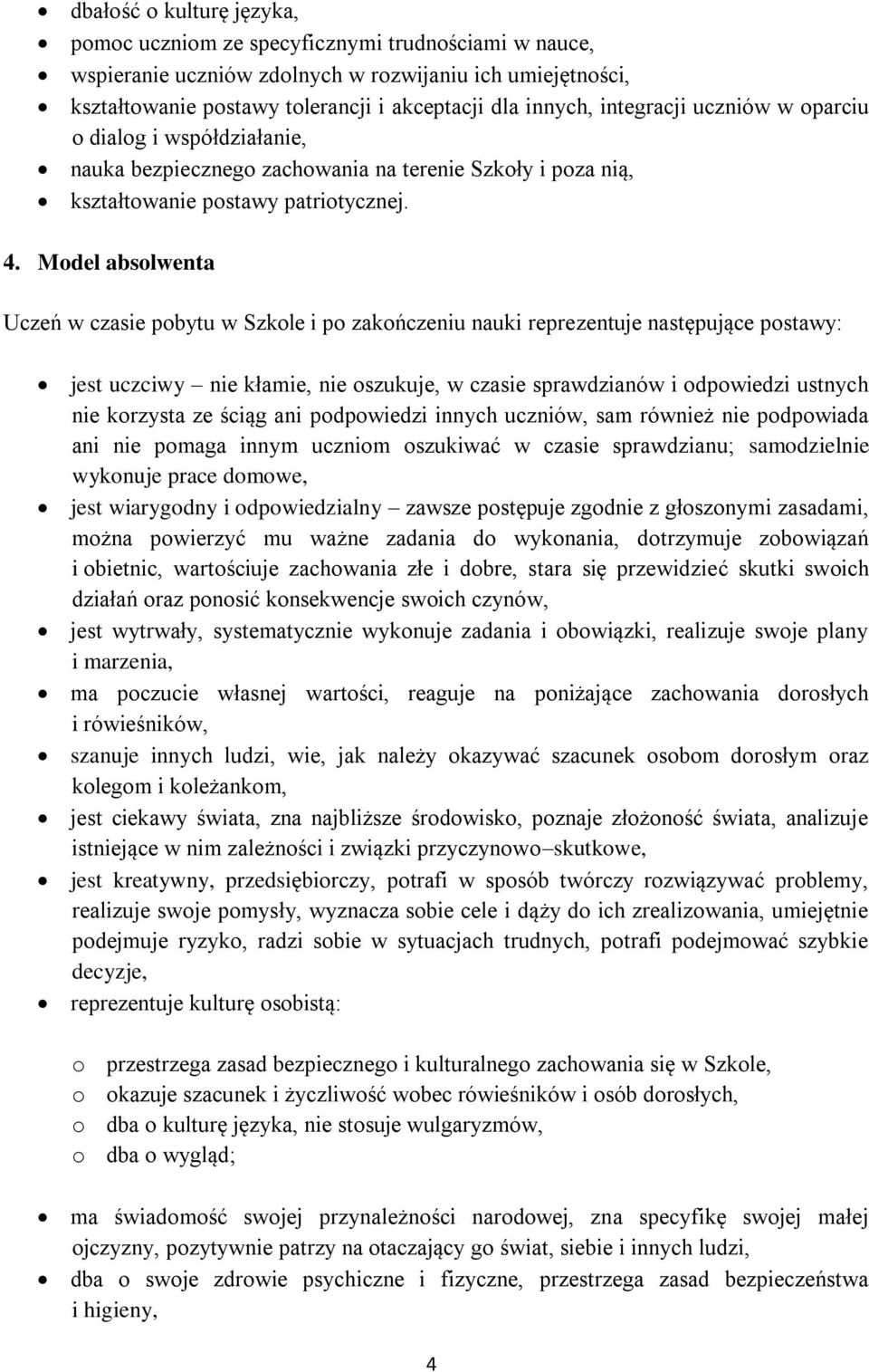 Model absolwenta Uczeń w czasie pobytu w Szkole i po zakończeniu nauki reprezentuje następujące postawy: jest uczciwy nie kłamie, nie oszukuje, w czasie sprawdzianów i odpowiedzi ustnych nie korzysta