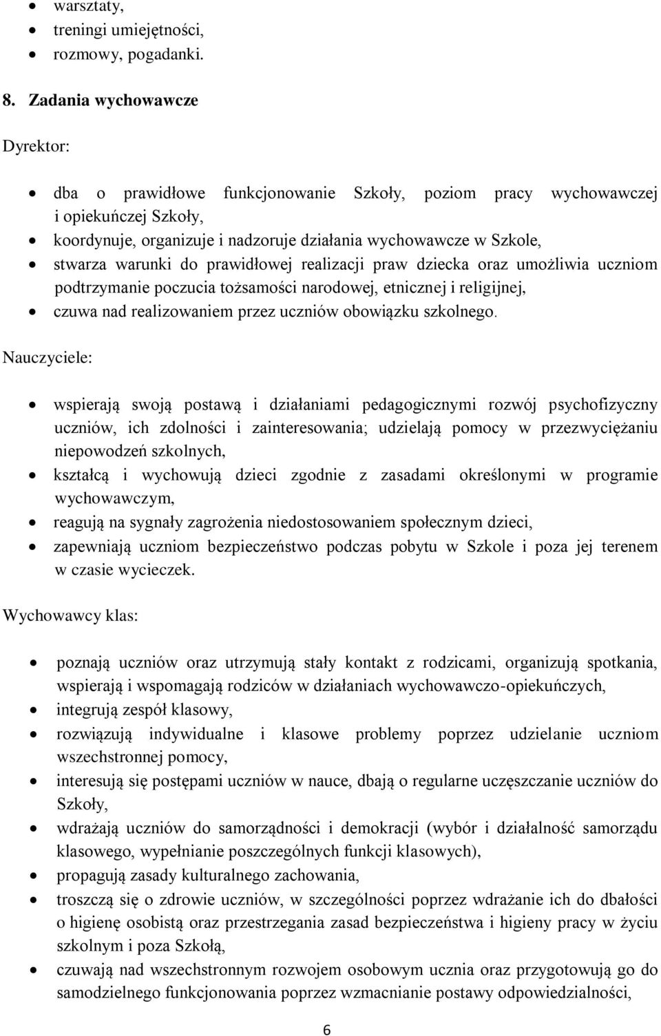 warunki do prawidłowej realizacji praw dziecka oraz umożliwia uczniom podtrzymanie poczucia tożsamości narodowej, etnicznej i religijnej, czuwa nad realizowaniem przez uczniów obowiązku szkolnego.