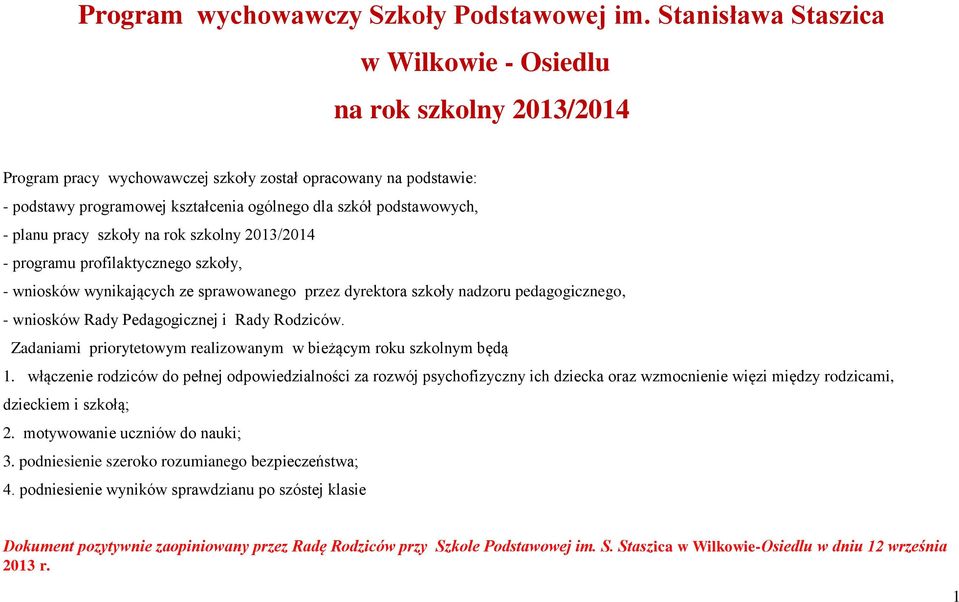- planu pracy szkoły na rok szkolny 2013/2014 - programu profilaktycznego szkoły, - wniosków wynikających ze sprawowanego przez dyrektora szkoły nadzoru pedagogicznego, - wniosków Rady Pedagogicznej