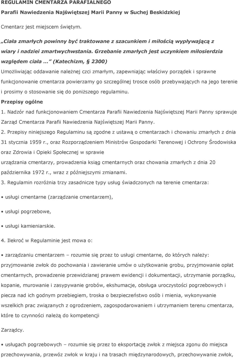 Grzebanie zmarłych jest uczynkiem miłosierdzia względem ciała (Katechizm, 2300) Umożliwiając oddawanie należnej czci zmarłym, zapewniając właściwy porządek i sprawne funkcjonowanie cmentarza