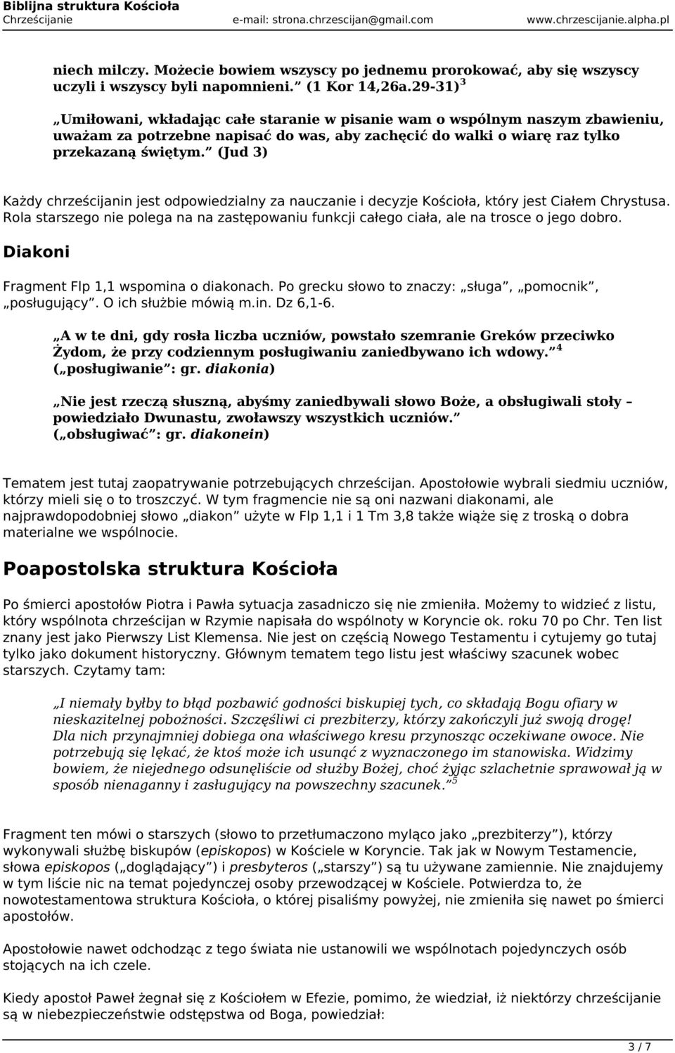 (Jud 3) Każdy chrześcijanin jest odpowiedzialny za nauczanie i decyzje Kościoła, który jest Ciałem Chrystusa.