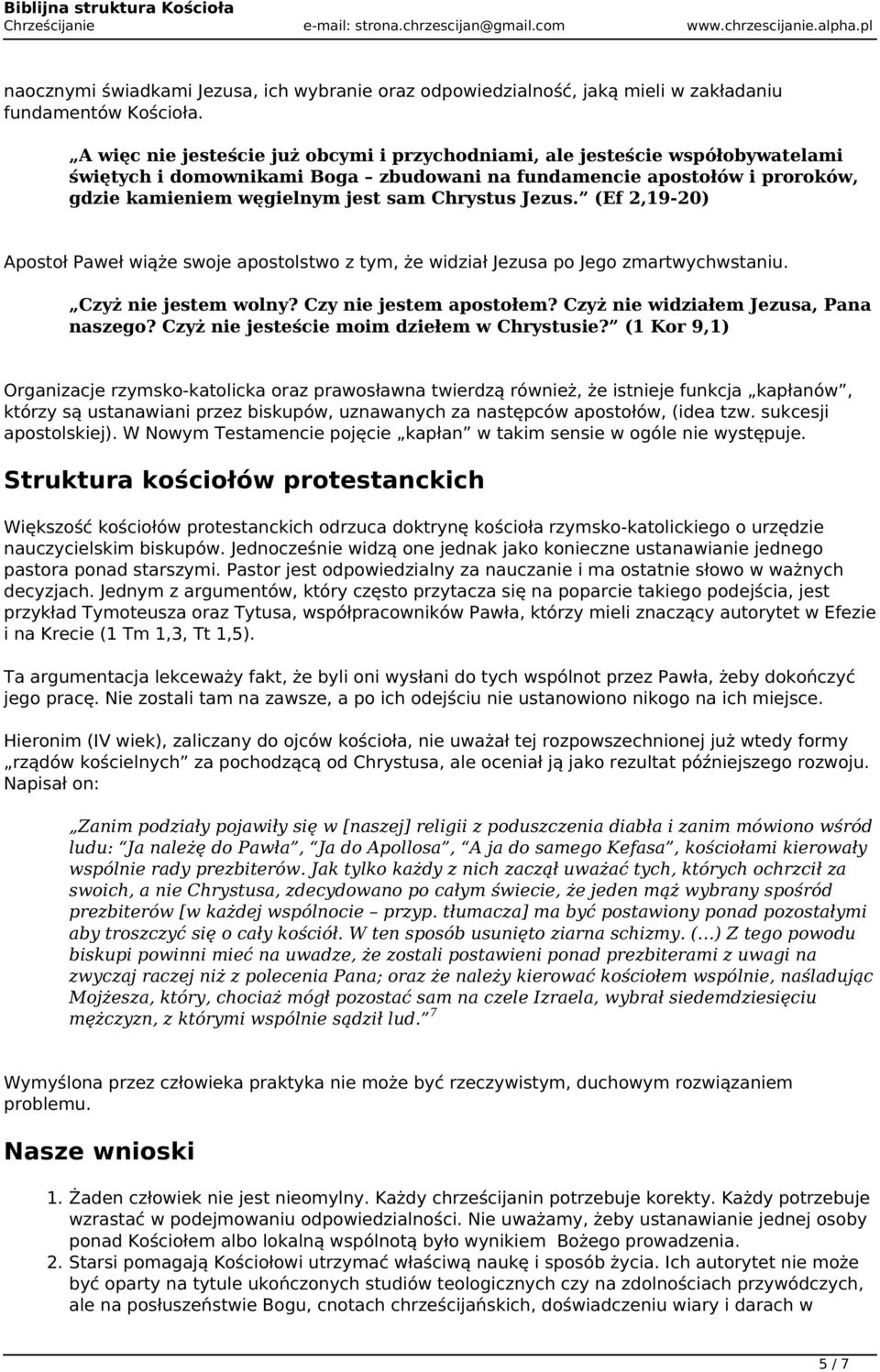 Jezus. (Ef 2,19-20) Apostoł Paweł wiąże swoje apostolstwo z tym, że widział Jezusa po Jego zmartwychwstaniu. Czyż nie jestem wolny? Czy nie jestem apostołem? Czyż nie widziałem Jezusa, Pana naszego?