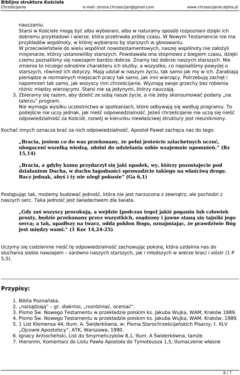W przeciwieństwie do wielu wspólnot nowotestamentowych, naszej wspólnoty nie założyli misjonarze, którzy ustanowiliby starszych.