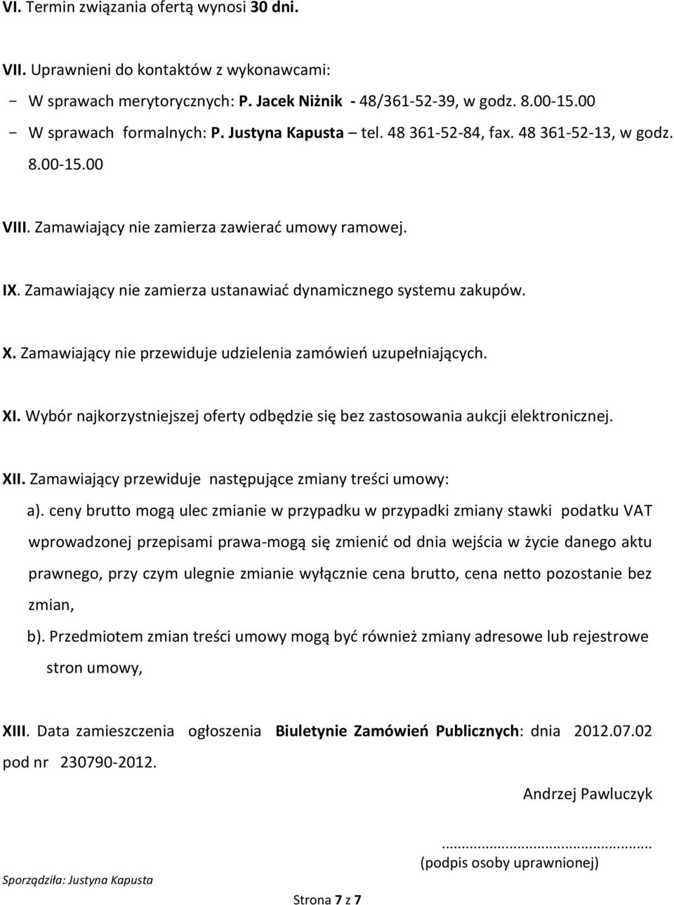 Zamawiający nie przewiduje udzielenia zamówień uzupełniających. XI. Wybór najkorzystniejszej oferty odbędzie się bez zastosowania aukcji elektronicznej. XII.