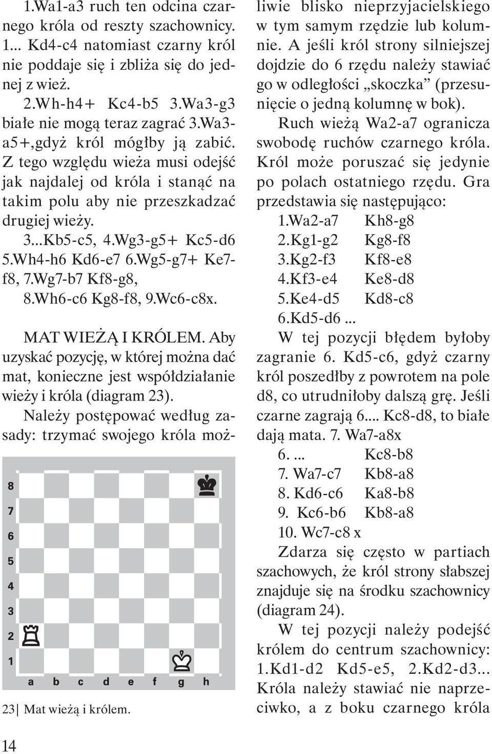 Wg5-g7+ Ke7- f8, 7.Wg7-b7 Kf8-g8, 8.Wh6-c6 Kg8-f8, 9.Wc6-c8x. 23 Mat wieżą i królem. MAT WIEŻĄ I KRÓLEM.