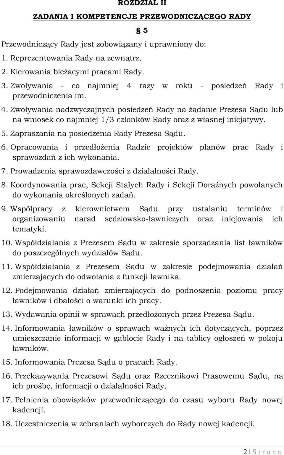 5. Zapraszania na posiedzenia Rady Prezesa Sądu. 6. Opracowania i przedłożenia Radzie projektów planów prac Rady i sprawozdań z ich wykonania. 7. Prowadzenia sprawozdawczości z działalności Rady. 8.