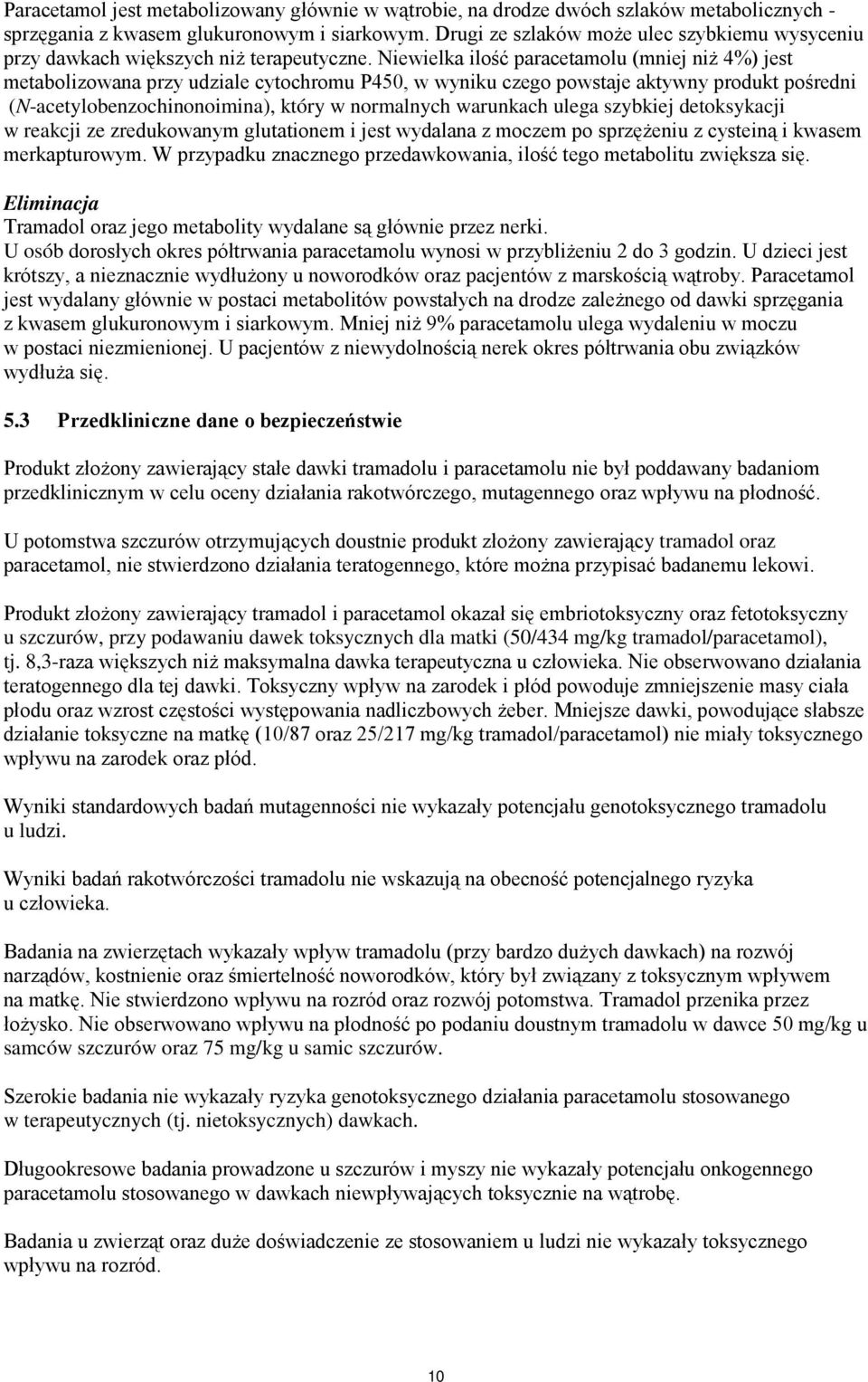 Niewielka ilość paracetamolu (mniej niż 4%) jest metabolizowana przy udziale cytochromu P450, w wyniku czego powstaje aktywny produkt pośredni (N-acetylobenzochinonoimina), który w normalnych