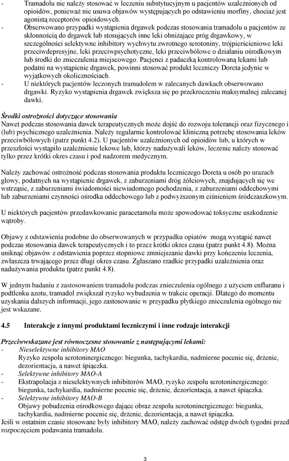 - Obserwowano przypadki wystąpienia drgawek podczas stosowania tramadolu u pacjentów ze skłonnością do drgawek lub stosujących inne leki obniżające próg drgawkowy, w szczególności selektywne
