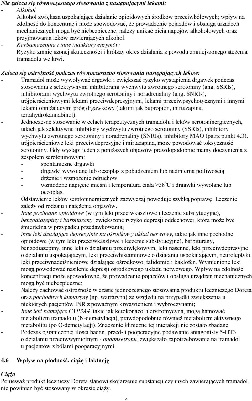 - Karbamazepina i inne induktory enzymów Ryzyko zmniejszonej skuteczności i krótszy okres działania z powodu zmniejszonego stężenia tramadolu we krwi.
