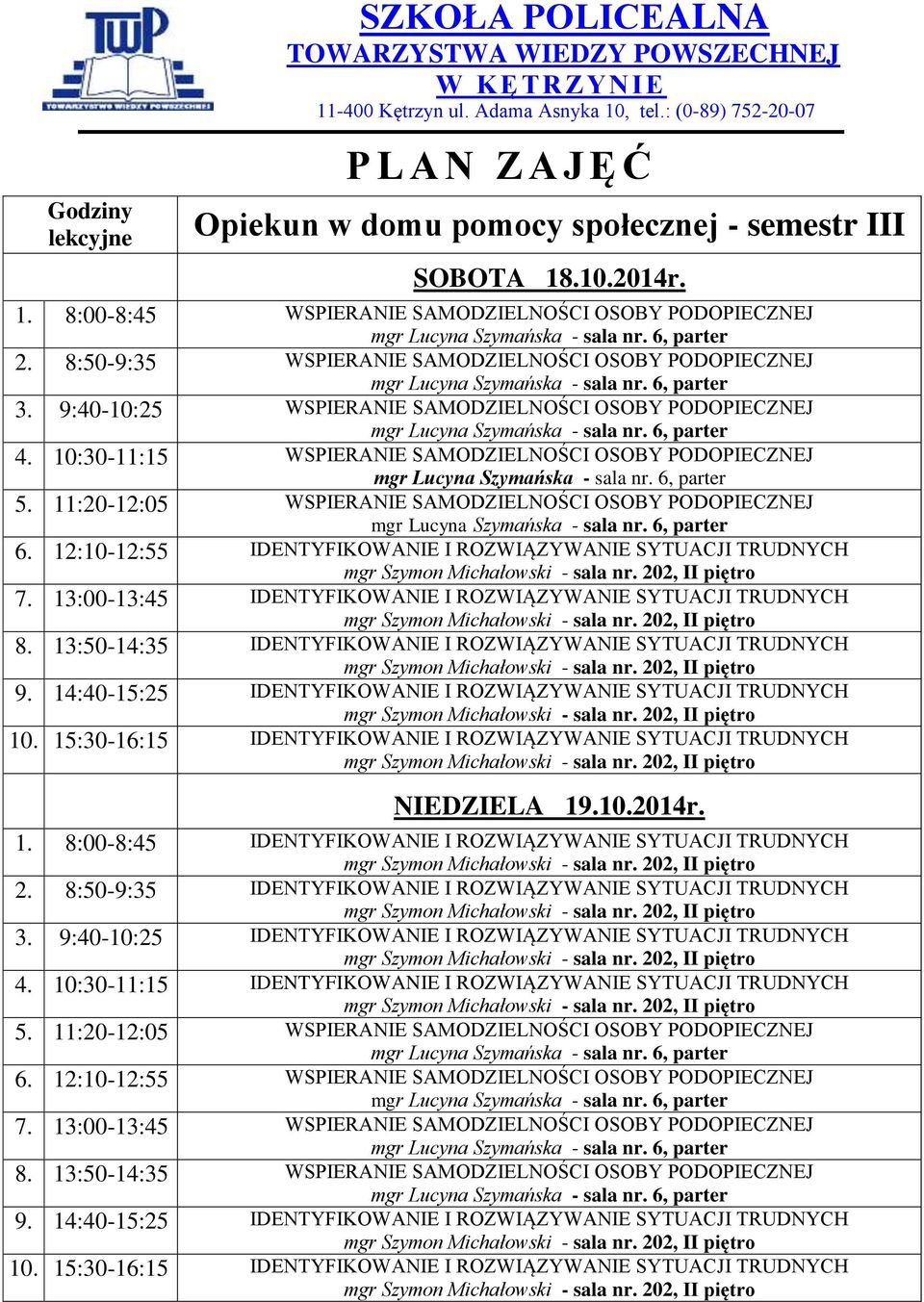 11:20-12:05 WSPIERANIE SAMODZIELNOŚCI OSOBY PODOPIECZNEJ 6. 12:10-12:55 IDENTYFIKOWANIE I ROZWIĄZYWANIE SYTUACJI TRUDNYCH 7.