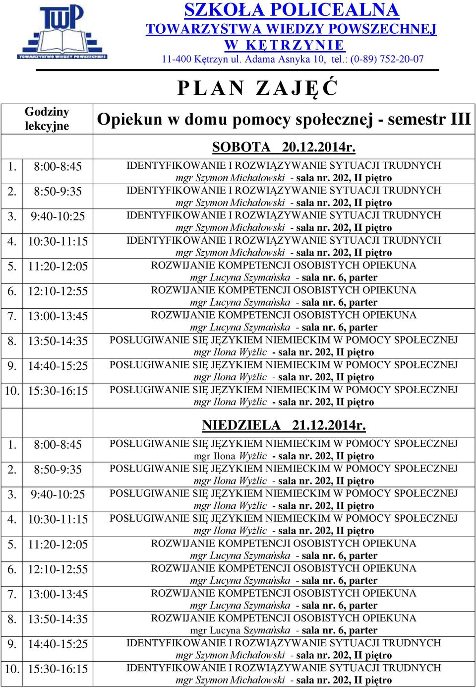 10:30-11:15 POSŁUGIWANIE SIĘ JĘZYKIEM NIEMIECKIM W POMOCY SPOŁECZNEJ 6. 12:10-12:55 ROZWIJANIE KOMPETENCJI OSOBISTYCH OPIEKUNA 7.