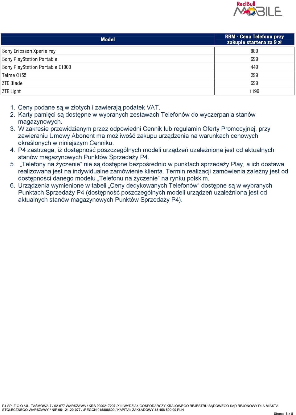 W zakresie przewidzianym przez odpowiedni Cennik lub regulamin Oferty Promocyjnej, przy zawieraniu Umowy Abonent ma możliwość zakupu urządzenia na warunkach cenowych określonych w niniejszym Cenniku.